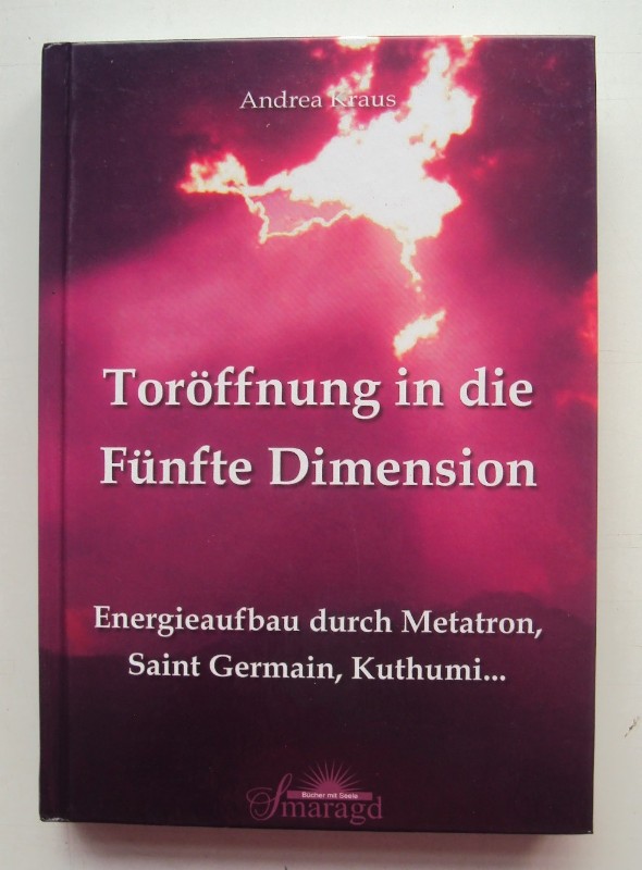 Toröffnung in die Fünfte Dimension. Energieaufbau durch Metatron, Saint Germain, Kuthumi. - Kraus, Andrea