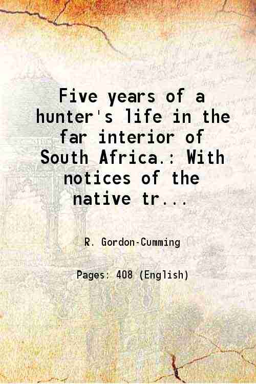 Five years of a hunter's life in the far interior of South Africa. With notices of the native tribes, and anecdotes. Volume 2nd 1850 - R. GordonCumming