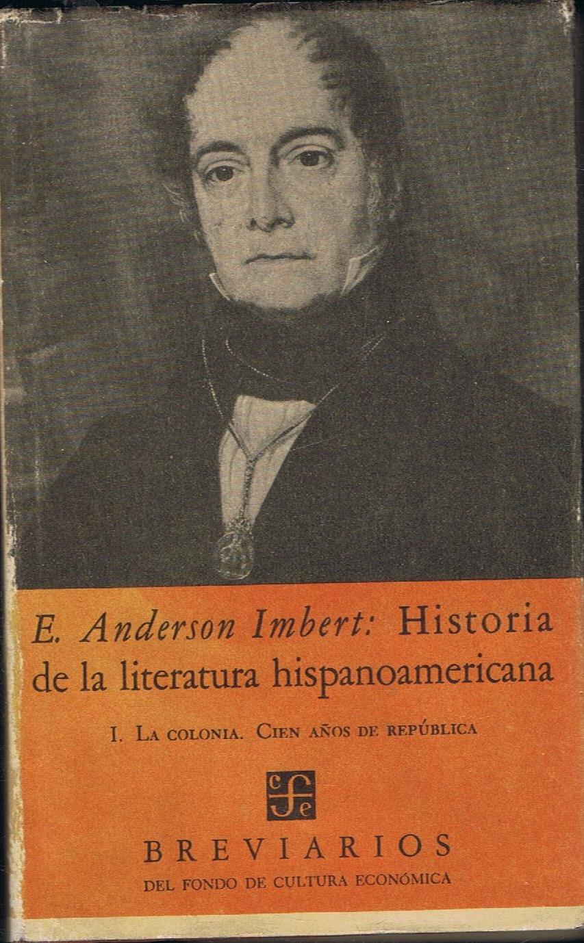 HISTORIA DE LA LITERATURA HISPANOAMERICANA. I LA COLONIA * CIEN AÑOS DE REPÚBLICA. - Anderson Imbert. Enrique