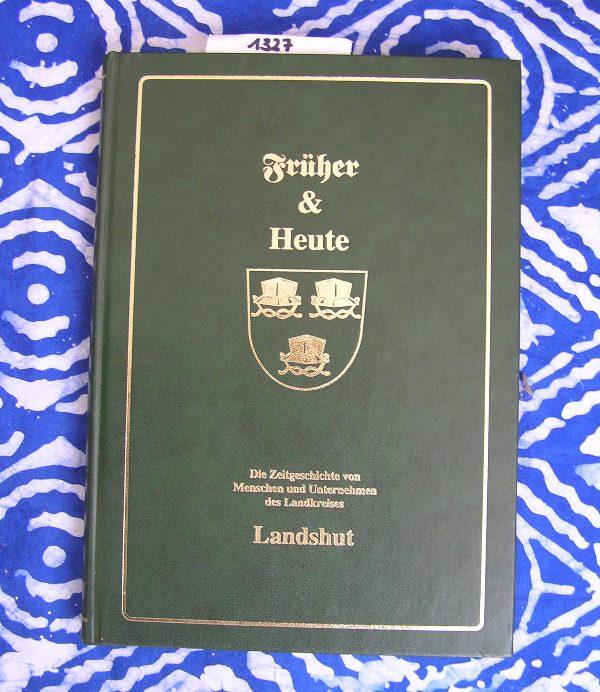 Früher & Heute Die Zeitgeschichte von Menschen und Unternehmen des Landkreises Landshut - Wrobel, Andrea / Späth, Brigitte / Durst-Lauterjung, Giselinde