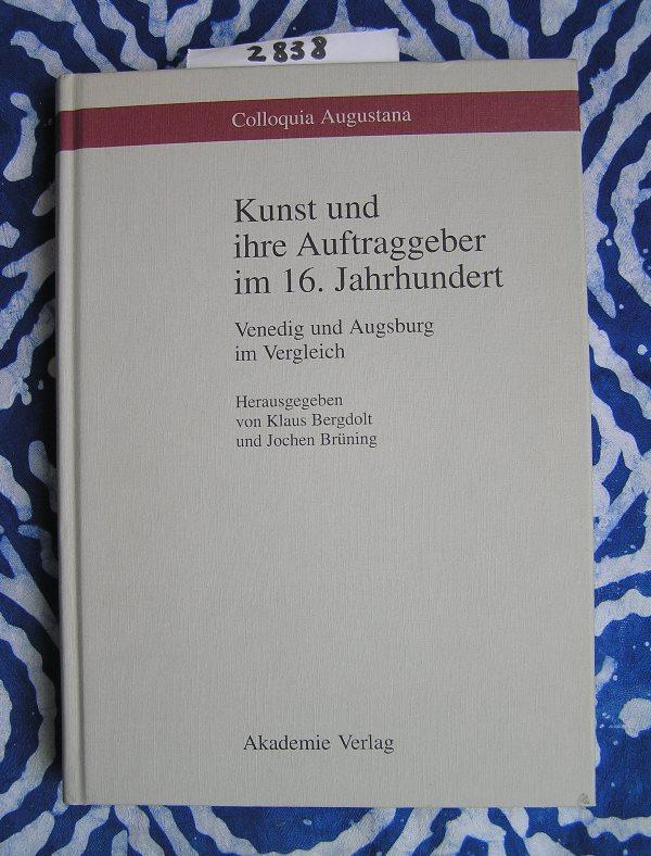 Kunst und ihre Auftraggeber im 16. Jahrhundert. Venedig und Augsburg im Vergleich - Bergdolt, Klaus / Brüning, Jochen Hrsg.