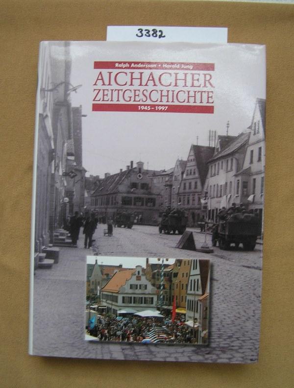 Aichacher Zeitgeschichte 1945 - 1997 - Andersson, Ralph / Jung, Harald
