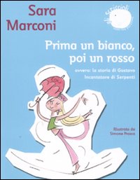 Prima un bianco, poi un rosso. Ovvero: la storia di Gustavo Incantatore di serpenti - Marconi Sara