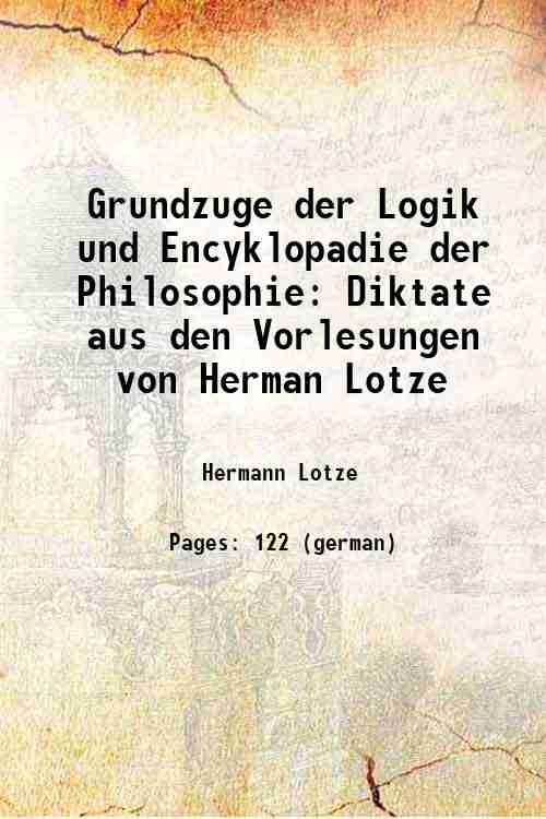 Grundzuge der Logik und Encyklopadie der Philosophie Diktate aus den Vorlesungen von Herman Lotze 1891 - Hermann Lotze