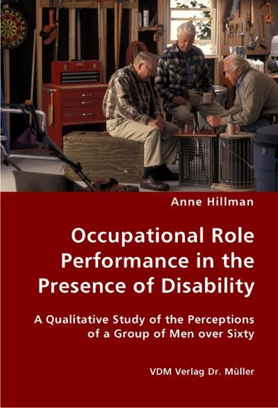 Occupational Role Performance in the Presence of Disability: A Qualitative Study of the Perceptions of a Group of Men over Sixty - Anne Hillman