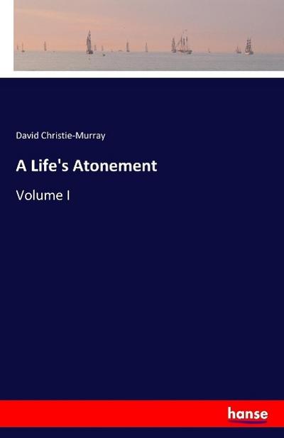 A Life's Atonement : Volume I - David Christie-Murray