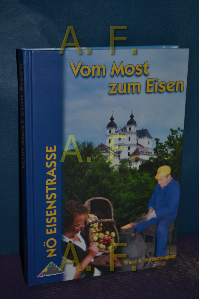 Vom Most zum Eisen. Mostviertel - Ötscherland. NÖ Eisenstrasse. Mit zahlr. Farbfotos. - Vorderwinkler, Franz