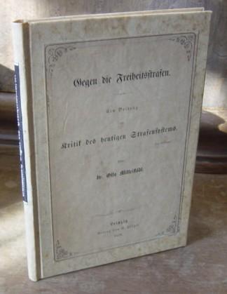 Gegen die Freiheitsstrafen - Ein Beitrag zur Kritik des heutigen Strafensystems - Mittelstädt, Dr. Otto