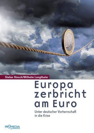 Europa zerbricht am Euro: Unter deutscher Vorherrschaft in die Krise - Stefan Hinsch, Wilhelm Langthaler