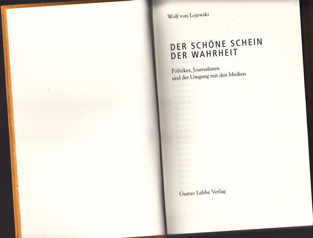 Der schöne Schein der Wahrheit. Politiker, Journalisten und der Umgang mit den Medien. - Lojewski, Wolf von