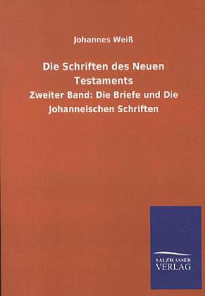 Die Schriften des Neuen Testaments: Zweiter Band: Die Briefe und Die Johanneischen Schriften - Johannes Weiß