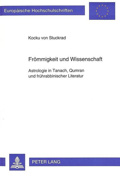 Frömmigkeit und Wissenschaft : Astrologie in Tanach, Qumran und frührabbinischer Literatur - Kocku von Stuckrad