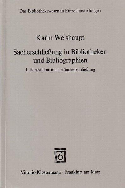 Sacherschliessung in Bibliotheken und Bibliographien: Klassifikatorische Sacherschliessung - Weishaupt, Karin