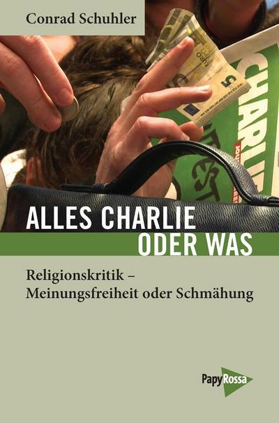 Alles Charlie oder was: Religionskritik - Meinungsfreiheit oder Schmähung? (Neue Kleine Bibliothek) - Conrad Schuhler