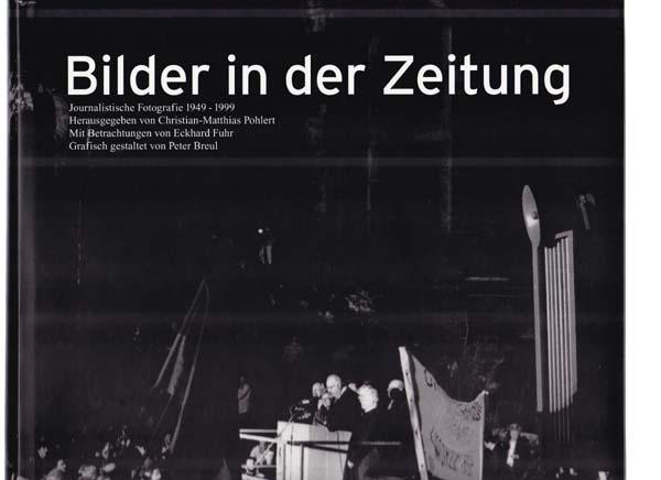 Bilder in der Zeitung. Journalistische Fotografie 1949 - 1999. - Pohlert, Christian-Matthias