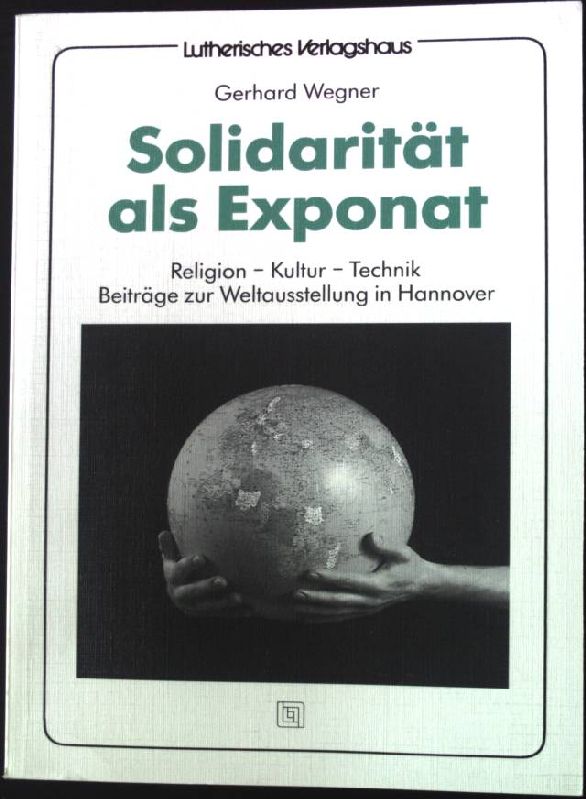 Solidarität als Exponat : Religion - Kultur - Technik ; Beiträge zur Weltausstellung in Hannover. - Wegner, Gerhard