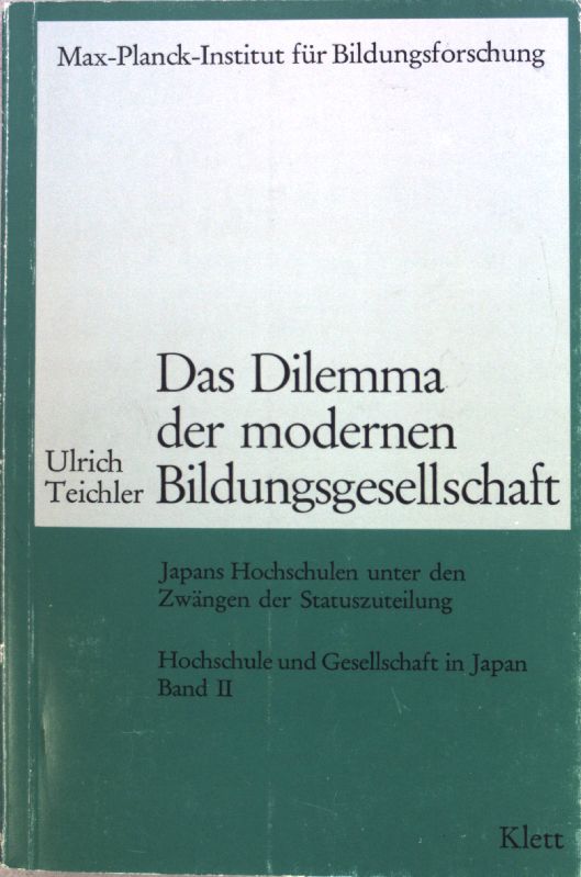 Das Dilemma der modernen Bildungsgesellschaft : Japans Hochsch. unter d. Zwängen d. Statuszuteilung. Hochschule und Gesellschaft in Japan, Band II; - Teichler, Ulrich