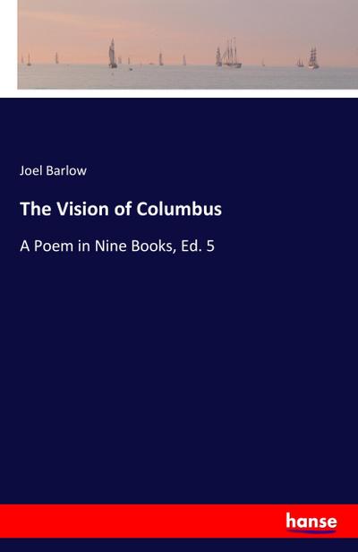 The Vision of Columbus : A Poem in Nine Books, Ed. 5 - Joel Barlow