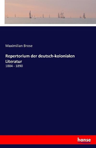 Repertorium der deutsch-kolonialen Literatur : 1884 - 1890 - Maximilian Brose