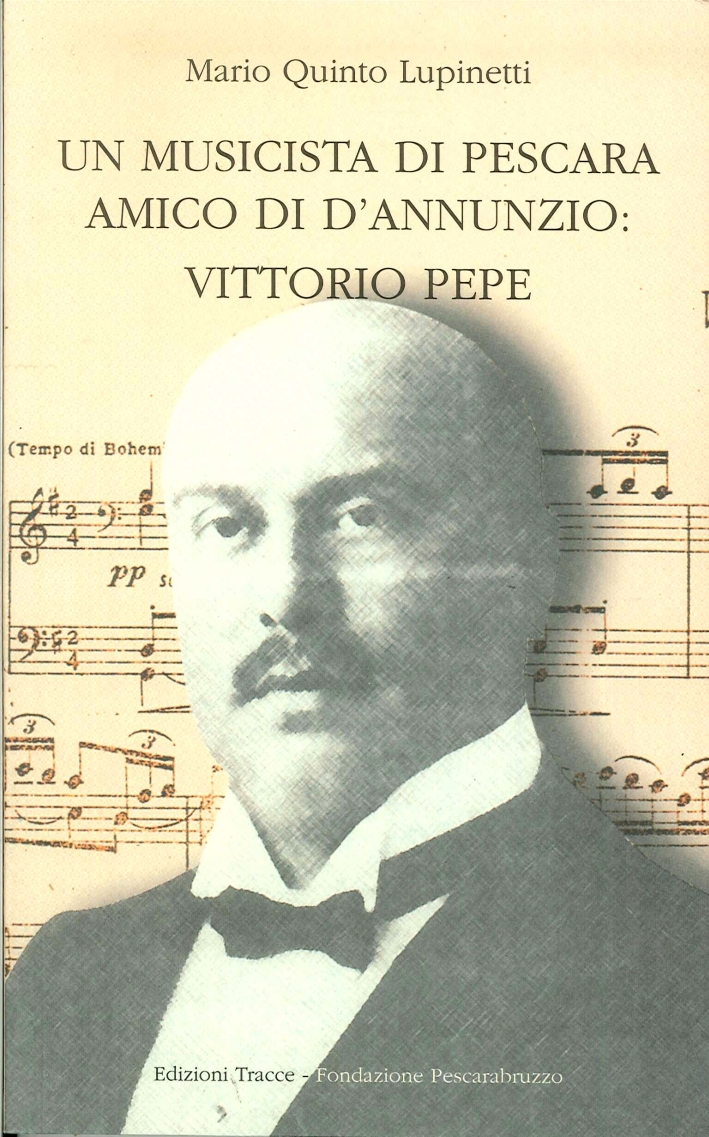 Un musicista di Pescara amico di D'Annunzio: Vittorio Pepe - Lupinetti, Mario Q