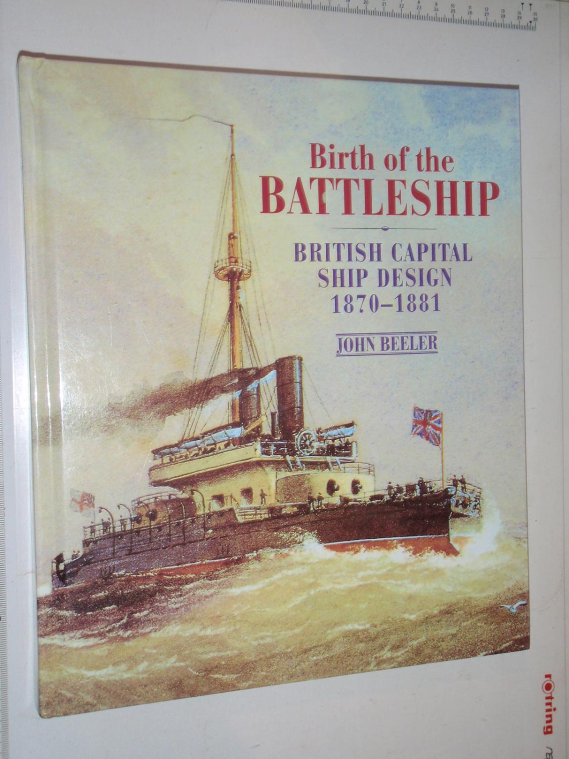 Birth of the Battleship: British Capital Ship Design 1870-1881 - Beeler, John F.