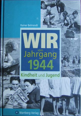 Wir vom Jahrgang 1944 : Kindheit und Jugend. - Behrendt, Rainer