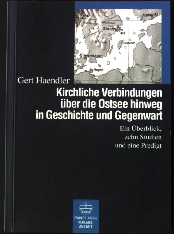 Kirchliche Verbindungen über die Ostsee hinweg in Geschichte und Gegenwart : ein Überblick, zehn Studien und eine Predigt ; Festschrift zum 75. Geburtstag des Autors. - Haendler, Gert