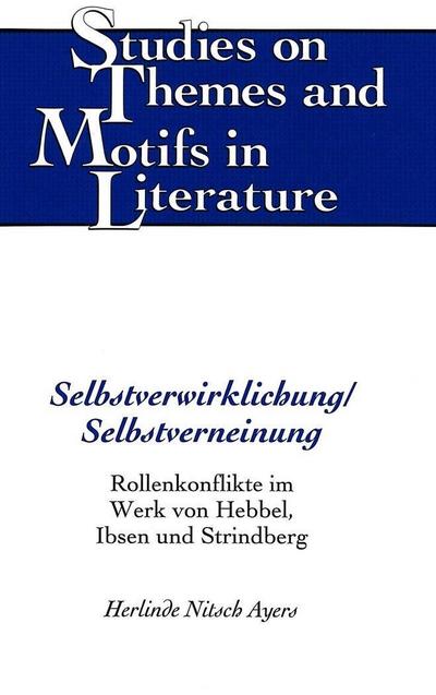 Selbstverwirklichung/Selbstverneinung : Rollenkonflikte im Werk von Hebbel, Ibsen und Strindberg - Herlinde Nitsch Ayers