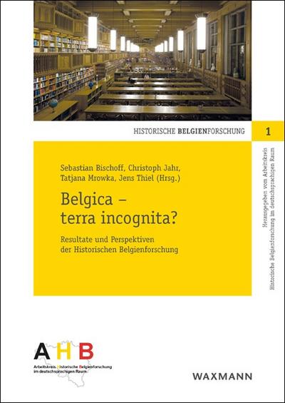 Belgica - terra incognita? : Resultate und Perspektiven der Historischen Belgienforschung - Christoph Jahr