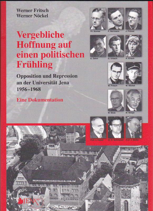 Vergebliche Hoffnung auf einen politischen Frühling. Opposition und Repression an der Universität Jena 1956-1968. Eine Dokumentation. - Fritsch, Werner und Nöckel, Werner