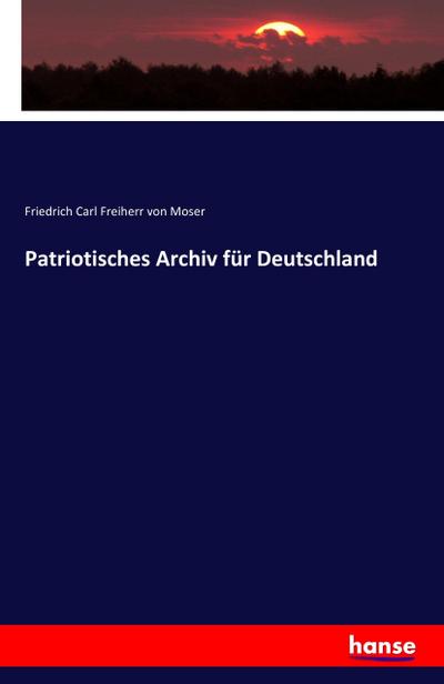 Patriotisches Archiv für Deutschland - Friedrich Carl Freiherr Von Moser