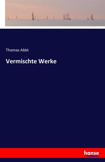 Vermischte Werke - Thomas Abbt