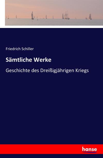 Sämtliche Werke : Geschichte des Dreißigjährigen Kriegs - Friedrich Schiller