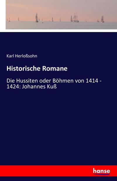 Historische Romane : Die Hussiten oder Böhmen von 1414 - 1424: Johannes Kuß - Karl Herloßsohn