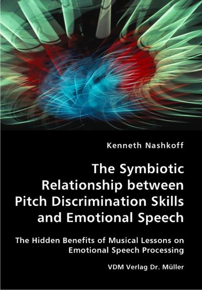 The Symbiotic Relationship between Pitch Discrimination Skills and Emotional Speech: The Hidden Benefits of Musical Lessons on Emotional Speech Processing - Kenneth Nashkoff