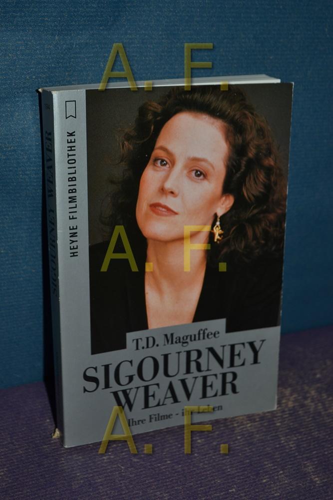 Sigourney Weaver : ihre Filme - ihr Leben. Aus dem Amerikan. von Christine Strüh und Adelheid Zöfel - Maguffee, T. D.