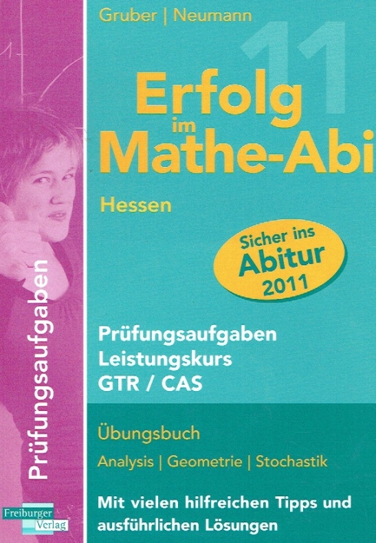 Erfolg im Mathe-Abi 2011. Prüfungsaufgaben. Hessen. Übungsbuch für den Leistungskurs mit Tipps und Lösungen. - Gruber, Helmut; Neumann, Robert.