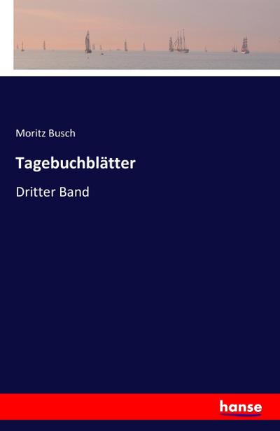 Tagebuchblätter : Dritter Band - Moritz Busch