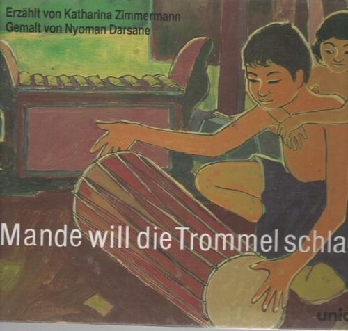 Mande will die Trommel schlagen Kindheit auf Bali erzählt von Katharina Zimmermann. Gemalt von Nyoman Darsane. Schweizer. Komitee für UNICEF Zürich - Zimmermann, Katharina ; Darsane, Nyoman