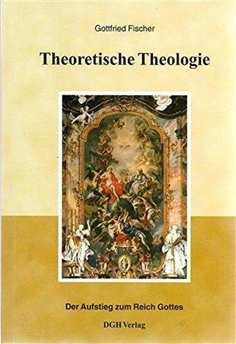 Theoretische Theologie: Der Aufstieg zum Reich Gottes oder Die Theologie wird zur Königin der Wissenschaften. Eine Aufsatzsammlung. - Fischer, Gottfried