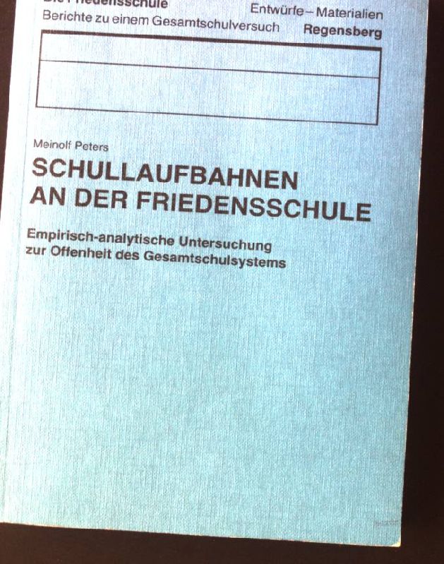 Schullaufbahnen an der Friedensschule : empirisch-analytische Untersuchung zur Offenheit des Gesamtschulsystems. Friedensschule 5, - Peters, Meinolf