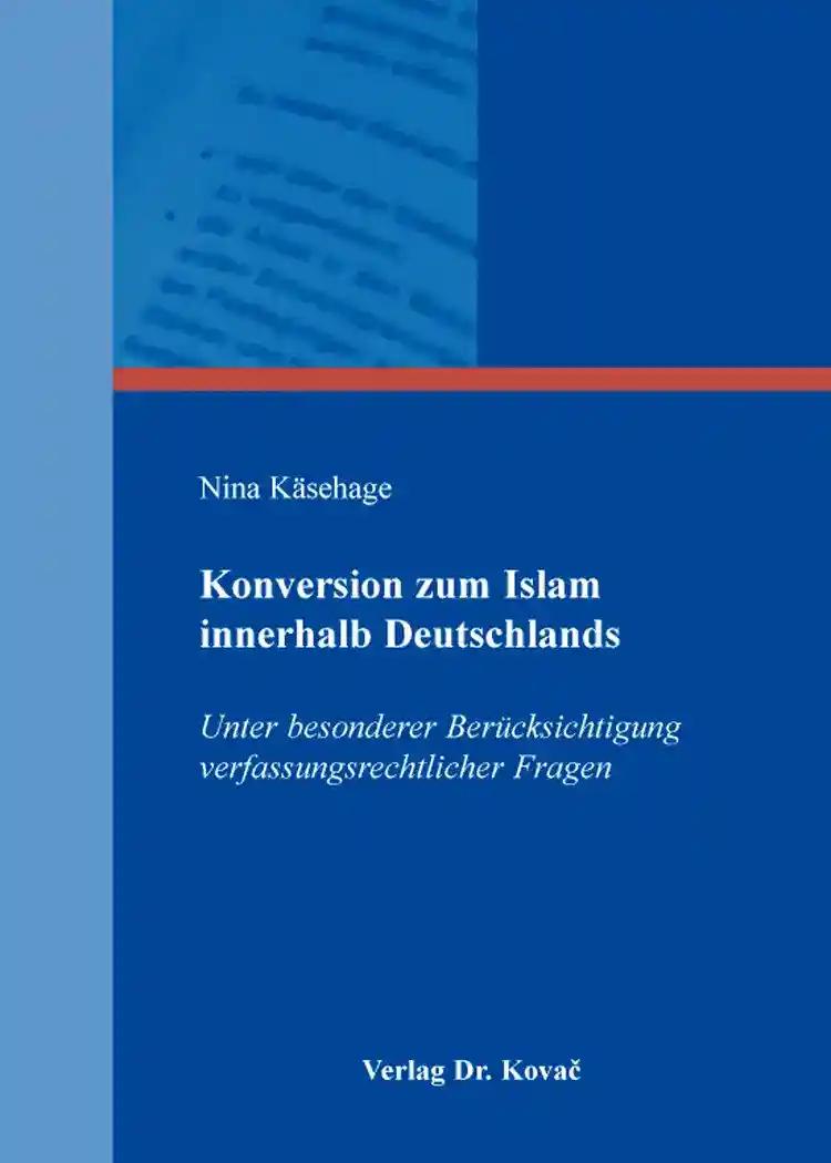 Konversion zum Islam innerhalb Deutschlands, Unter besonderer Berücksichtigung verfassungsrechtlicher Fragen - Nina Käsehage