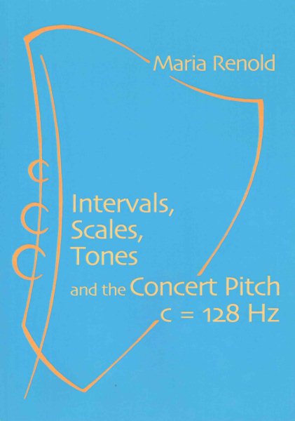 Intervals, Scales, Tones And the Concert Pitch C = 128 Hz - Renold, Maria