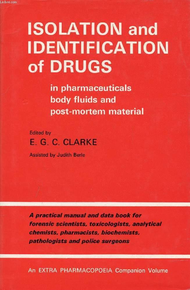 ISOLATION AND IDENTIFICATION OF DRUGS IN PHARMACEUTICALS, BODY FLUIDS AND POST-MORTEM MATERIAL - CLARKE E. G. C., BERLE JUDITH