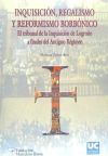 Inquisición, regalismo y reformismo borbónico. El Tribunal de la Inquisición de Logroño a finales del Antiguo Régimen - Torres Arce, Marina