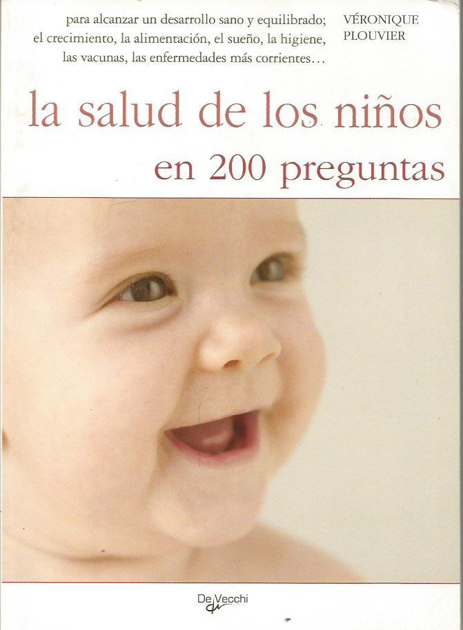 LA SALUD DE LOS NIÑOS EN 200 PREGUNTAS Para alcanzar un desarrollo sano y equilibrado. - Plouvier,Veronique