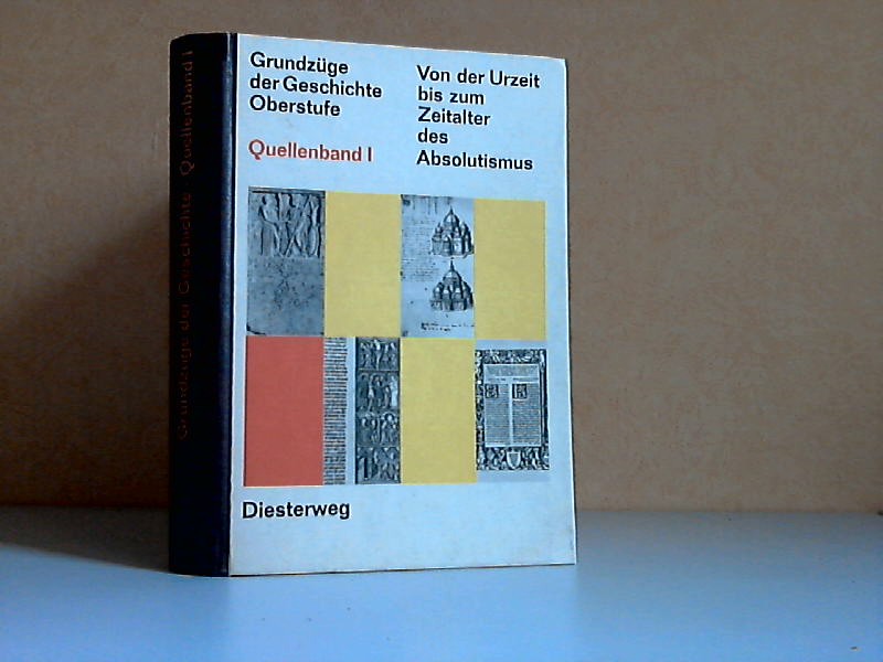 Von der Urzeit bis zum Zeitalter des Absolutismus - Grundzüge der Geschichte, Oberstufe, Historisch-politisches Arbeitsbuch Quellenband 1 - Weirich, Richard, Gerhart Bürck Richard Dietrich u. a.;