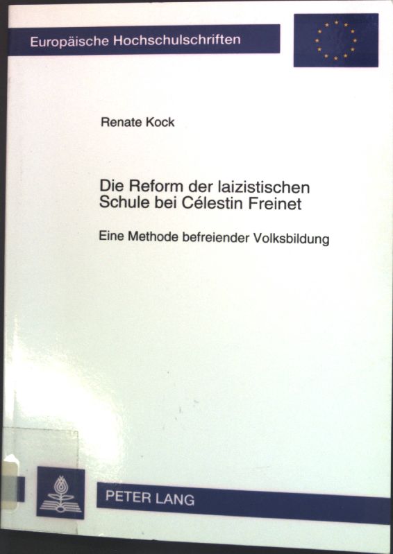 Die Reform der laizistischen Schule bei Célestin Freinet : eine Methode befreiender Volksbildung. Europäische Hochschulschriften, Band 643; - Kock, Renate