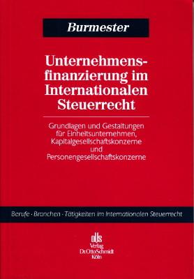 Unternehmensfinanzierung im internationalen Steuerrecht. Grundlagen und Gestaltungen für Einheitsunternehmen, Kapitalgesellschaftskonzerne und Personengesellschaftskonzerne. - Burmester, Gabriele