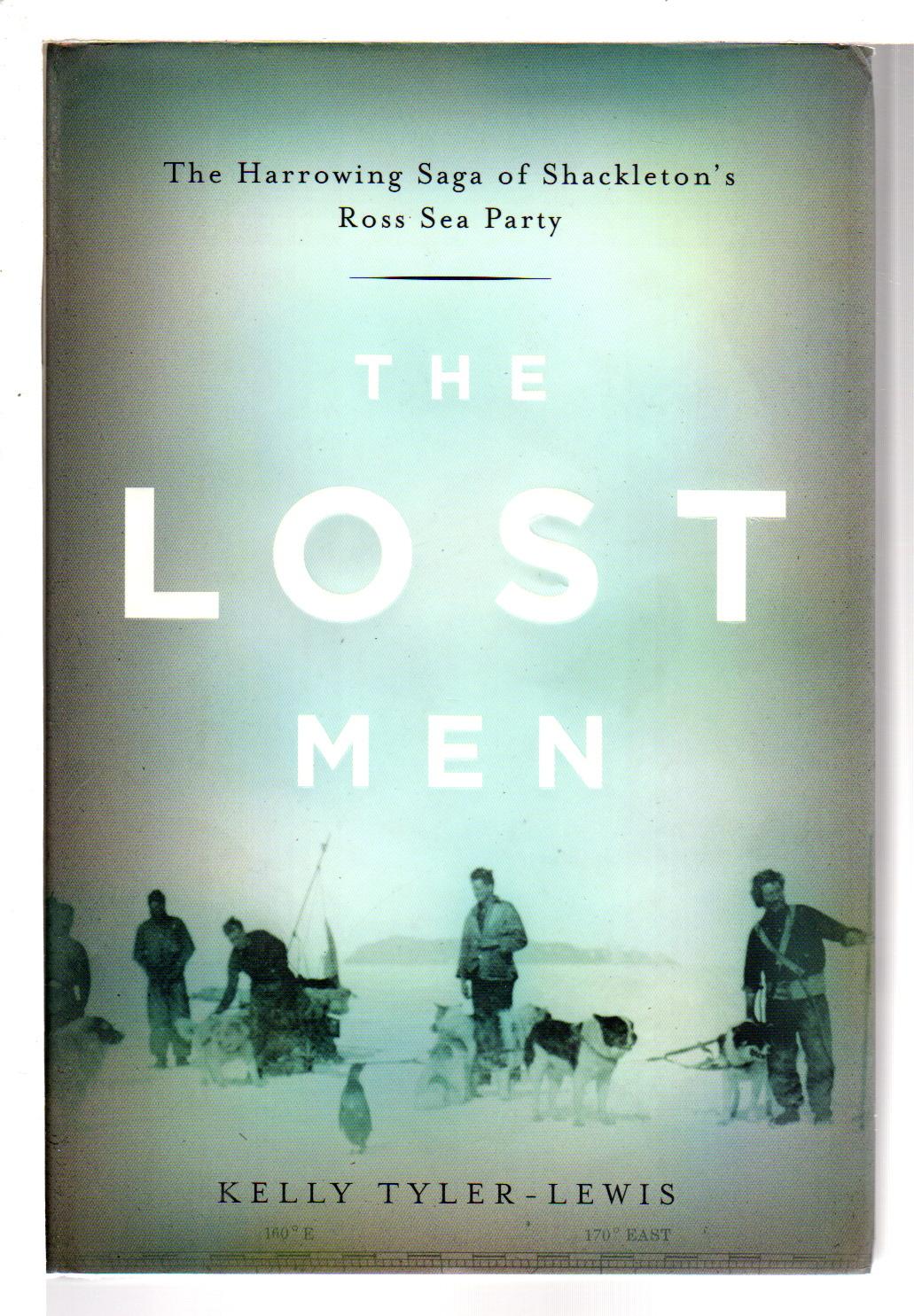 THE LOST MEN: The Harrowing Saga of Shackleton's Ross Sea Party. - Tyler-Lewis, Kelly.